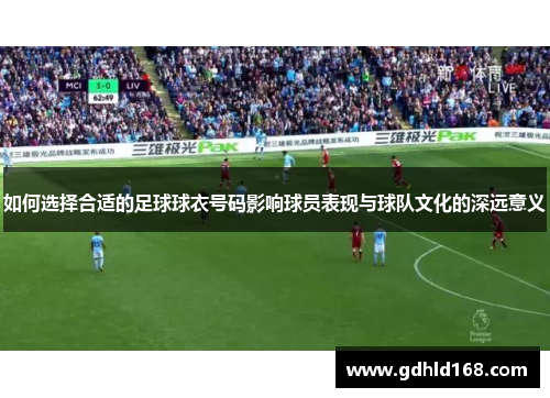 如何选择合适的足球球衣号码影响球员表现与球队文化的深远意义