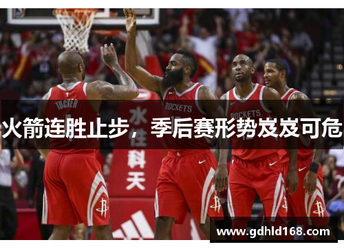 火箭连胜止步，季后赛形势岌岌可危